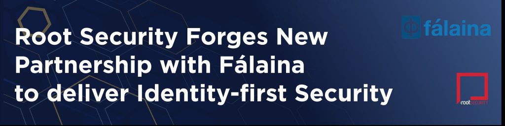 Root Security Forges New Partnership with Fálaina to deliver Identity-first Security