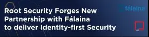 Root Security Forges New Partnership with Fálaina to deliver Identity-first Security